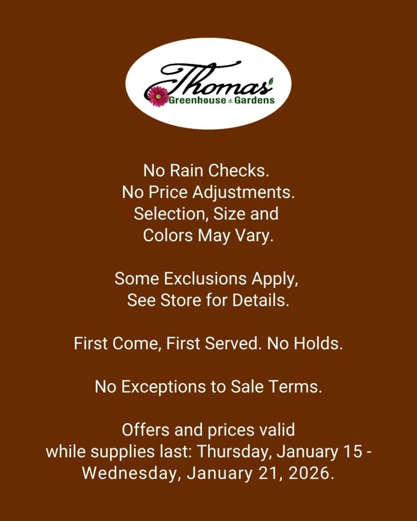 Sale disclaimer for Thomas Greenhouse & Gardens, listing exclusions, no rain checks, and sale dates January 15–21, 2026.